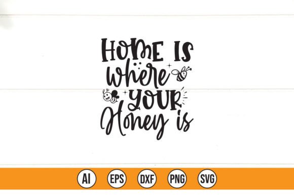 Home is Where Your Honey Is: T-Shirt Designs & Graphics