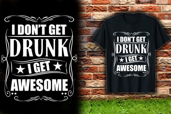 I DON'T GET DRUNK I GET AWESOME TSHIRT Graphics for T-Shirts