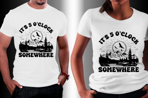 It’s 5 O’clock Somewhere Graphics for T‑Shirt Designs