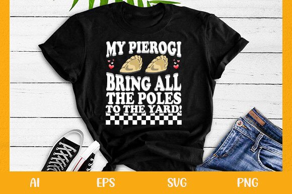 My Pierogi Bring All the Poles to the: Graphics & T-Shirt Designs